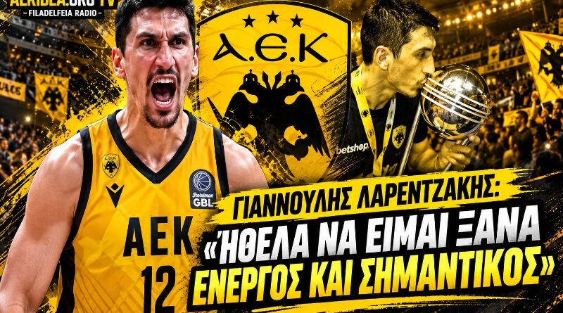Γιαννούλης Λαρεντζάκης: «Ήθελα να είμαι ξανά ενεργός και σημαντικός» – Η επιστροφή στην ΑΕΚ